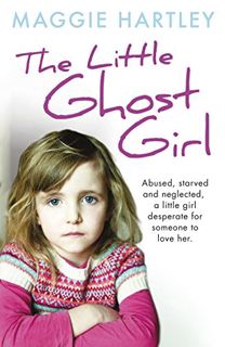 ACCESS EBOOK EPUB KINDLE PDF The Little Ghost Girl: Abused Starved and Neglected. A Little Girl Desp