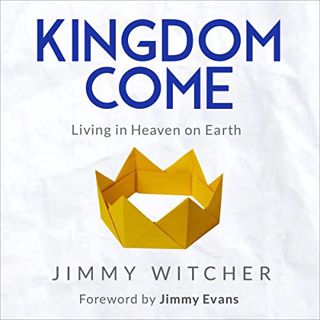 [Access] EBOOK EPUB KINDLE PDF Kingdom Come: Living in Heaven on Earth by  Jimmy Witcher,Jimmy Witch