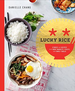 [Access] [PDF EBOOK EPUB KINDLE] Lucky Rice: Stories and Recipes from Night Markets, Feasts, and Fam
