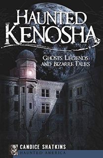 [READ] EBOOK EPUB KINDLE PDF Haunted Kenosha: Ghosts, Legends and Bizarre Tales (Haunted America) by