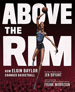 Read [KINDLE PDF EBOOK EPUB] Above the Rim: How Elgin Baylor Changed Basketball by  Jen Bryant &  Fr