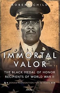 Read EBOOK EPUB KINDLE PDF Immortal Valor: The Black Medal of Honor Recipients of World War II by  R