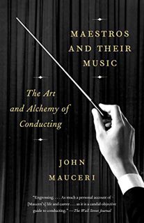 READ [PDF EBOOK EPUB KINDLE] Maestros and Their Music: The Art and Alchemy of Conducting by  John Ma