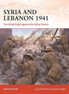ACCESS [EPUB KINDLE PDF EBOOK] Syria and Lebanon 1941: The Allied Fight against the Vichy French (Ca