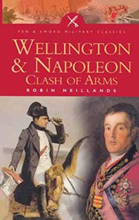 [Read] [KINDLE PDF EBOOK EPUB] Wellington & Napoleon: Clash of Arms (Pen & Sword Military Classics)