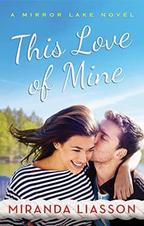 Access [EPUB KINDLE PDF EBOOK] This Love of Mine (A Mirror Lake Novel, 2) by  Miranda Liasson 💜