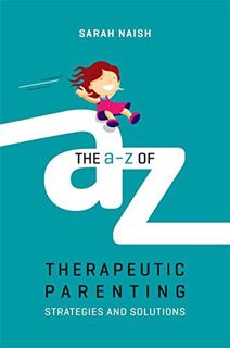 Access [KINDLE PDF EBOOK EPUB] The A-Z of Therapeutic Parenting: Strategies and Solutions (Therapeut