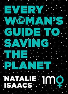 [Access] [EBOOK EPUB KINDLE PDF] Every Woman's Guide To Saving The Planet by  Natalie Isaacs 📑