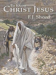 ACCESS [PDF EBOOK EPUB KINDLE] To Know Christ Jesus by Frank Sheed,F. J. Sheed,James Tissot 💘