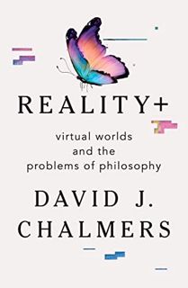 [GET] KINDLE PDF EBOOK EPUB Reality+: Virtual Worlds and the Problems of Philosophy by  David J. Cha