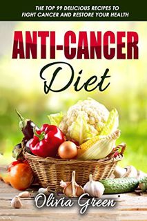 ACCESS PDF EBOOK EPUB KINDLE Anti-Cancer Diet: The top 99 delicious recipes to fight cancer and rest