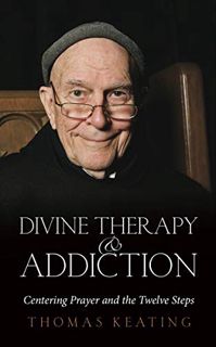 [Access] KINDLE PDF EBOOK EPUB Divine Therapy and Addiction: Centering Prayer and the Twelve Steps b
