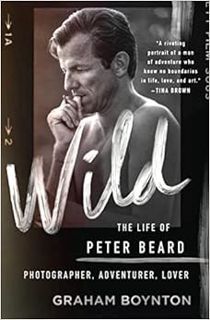 GET [EPUB KINDLE PDF EBOOK] Wild: The Life of Peter Beard: Photographer, Adventurer, Lover by Graham