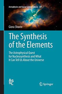 ACCESS EPUB KINDLE PDF EBOOK The Synthesis of the Elements: The Astrophysical Quest for Nucleosynthe