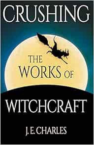 [View] [EBOOK EPUB KINDLE PDF] Crushing the Works of Witchcraft by J E Charles 💙