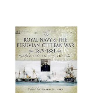 [READ] [EPUB KINDLE PDF EBOOK] Royal Navy and the Peruvian-Chilean War 1879 - 1881: Rudolf de Lisle'