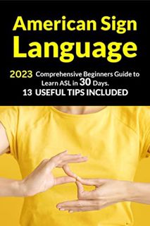 [Get] EBOOK EPUB KINDLE PDF American Sign Language: 2023 Comprehensive Beginners Guide to Learn ASL