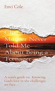 Read EPUB KINDLE PDF EBOOK What My Christian Mother Never Told Me About Being a Teenager: A teen's g