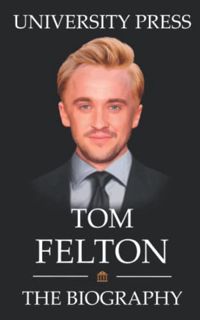 [READ] [KINDLE PDF EBOOK EPUB] Tom Felton Book: The Biography of Tom Felton by  University Press 📄