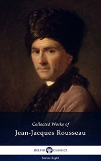 View EPUB KINDLE PDF EBOOK Delphi Collected Works of Jean-Jacques Rousseau (Illustrated) (Delphi Ser