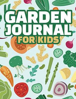 Access [PDF EBOOK EPUB KINDLE] Garden Journal for Kids: Vegetable Garden Log Book for Children with