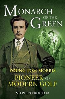 View EPUB KINDLE PDF EBOOK Monarch of the Green: Young Tom Morris: Pioneer of Modern Golf by  Stephe