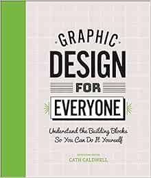 GET [PDF EBOOK EPUB KINDLE] Graphic Design For Everyone: Understand the Building Blocks so You can D