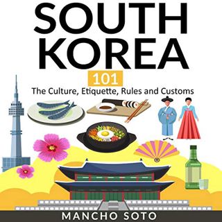 Access EPUB KINDLE PDF EBOOK South Korea 101: The Culture, Etiquette, Rules and Customs by  Mancho S