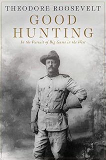 Access [EBOOK EPUB KINDLE PDF] Good Hunting: In Pursuit of Big Game in the West by  Theodore Rooseve