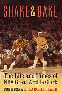 Read KINDLE PDF EBOOK EPUB Shake and Bake: The Life and Times of NBA Great Archie Clark by  Bob Kusk