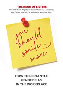 [Read] [EPUB KINDLE PDF EBOOK] You Should Smile More: How to Dismantle Gender Bias in the Workplace