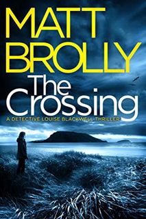 [READ] KINDLE PDF EBOOK EPUB The Crossing (Detective Louise Blackwell Book 1) by  Matt Brolly 🧡