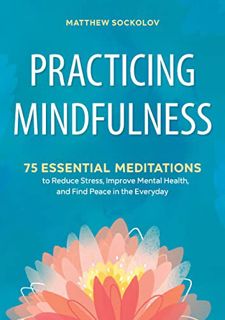 GET [EPUB KINDLE PDF EBOOK] Practicing Mindfulness: 75 Essential Meditations to Reduce Stress, Impro