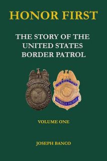 ACCESS EPUB KINDLE PDF EBOOK HONOR FIRST: The Story of the United States Border Patrol by  Joseph Ba
