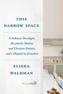 [VIEW] [EBOOK EPUB KINDLE PDF] This Narrow Space: A Pediatric Oncologist, His Jewish, Muslim, and Ch