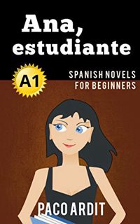 Read [EBOOK EPUB KINDLE PDF] Spanish Novels: Ana, estudiante (Short Stories for Beginners A1) (Spani