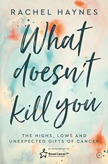 READ [PDF EBOOK EPUB KINDLE] What Doesn't Kill You...: The Highs, Lows and Unexpected Gifts of Survi