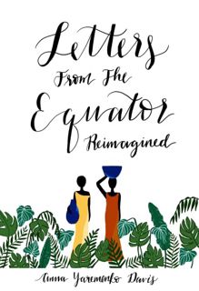 [Access] [PDF EBOOK EPUB KINDLE] Letters from the Equator: Reimagined by  Anna Davis 💞