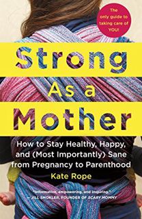 Get KINDLE PDF EBOOK EPUB Strong As a Mother: How to Stay Healthy, Happy, and (Most Importantly) San