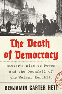 VIEW EPUB KINDLE PDF EBOOK The Death of Democracy: Hitler's Rise to Power and the Downfall of the We