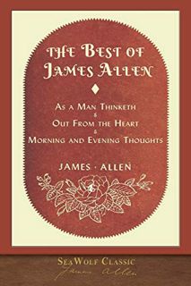 View [EPUB KINDLE PDF EBOOK] The Best of James Allen: Includes As a Man Thinketh and Out From the He