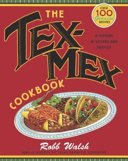 Read [EPUB KINDLE PDF EBOOK] The Tex-Mex Cookbook: A History in Recipes and Photos by  Robb Walsh 📖