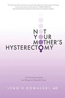 [View] KINDLE PDF EBOOK EPUB Not Your Mother's Hysterectomy: A Transformation in Women's Health Care