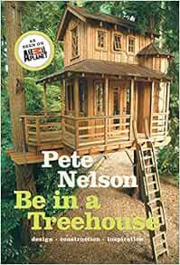 [Access] [EPUB KINDLE PDF EBOOK] Be in a Treehouse: Design / Construction / Inspiration by Pete Nels