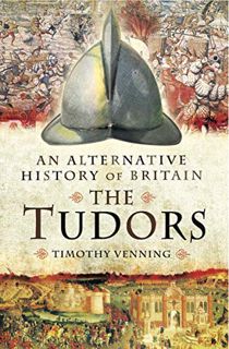 Read [EPUB KINDLE PDF EBOOK] The Tudors: An Alternative History of Britain by  Timothy Venning 💛