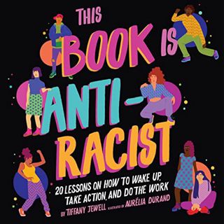 ACCESS [KINDLE PDF EBOOK EPUB] This Book Is Anti-Racist: 20 Lessons on How to Wake Up, Take Action,