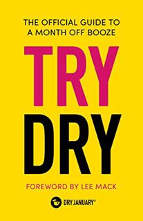 [VIEW] [PDF EBOOK EPUB KINDLE] Try Dry: The Official Guide to a Month Off Booze by  Dry January &  L