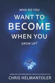 READ PDF EBOOK EPUB KINDLE Who Do You Want To Become When You Grow Up?: Character is not Measured by