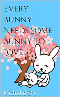 ACCESS EPUB KINDLE PDF EBOOK Every Bunny Needs Some Bunny to Love by  Michelle Shy 📜