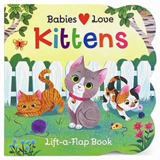 [Get] [EBOOK EPUB KINDLE PDF] Babies Love Kittens: A Lift-a-Flap Board Book for Babies and Toddlers